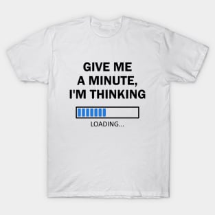 Give Me A Minute I'm Thinking T-Shirt